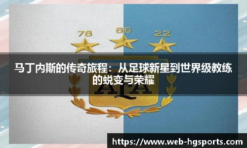 马丁内斯的传奇旅程：从足球新星到世界级教练的蜕变与荣耀