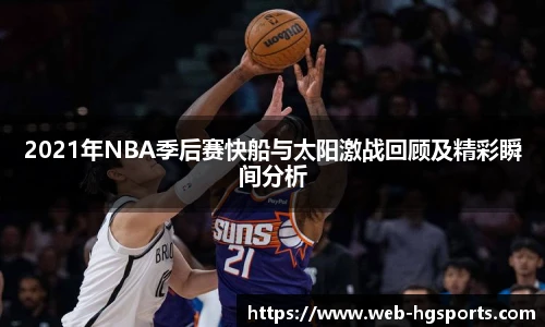 2021年NBA季后赛快船与太阳激战回顾及精彩瞬间分析